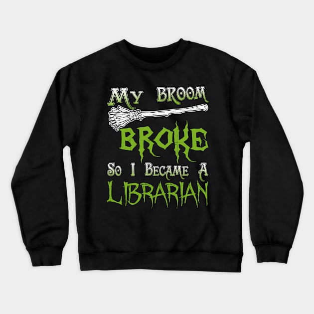 My Broom Broke So I Became A Librarian Crewneck Sweatshirt by jeaniecheryll